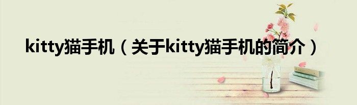 kitty貓手機(jī)（關(guān)于kitty貓手機(jī)的簡介）