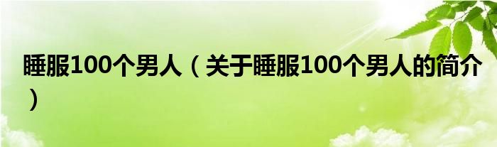 睡服100個男人（關(guān)于睡服100個男人的簡介）