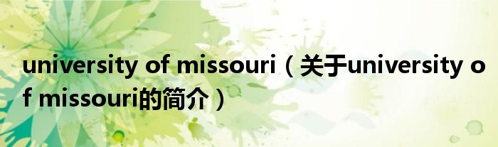 university of missouri（關(guān)于university of missouri的簡(jiǎn)介）