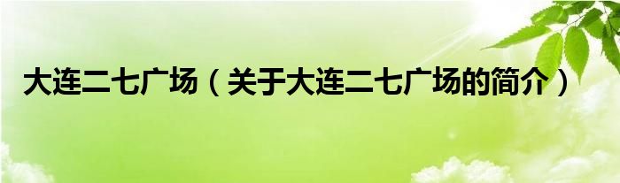 大連二七廣場(chǎng)（關(guān)于大連二七廣場(chǎng)的簡(jiǎn)介）