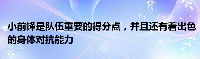 小前鋒是隊伍重要的得分點，并且還有著出色的身體對抗能力