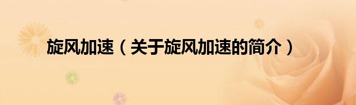 旋風(fēng)加速（關(guān)于旋風(fēng)加速的簡介）