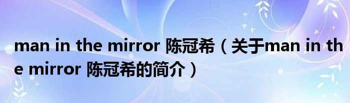 man in the mirror 陳冠希（關于man in the mirror 陳冠希的簡介）