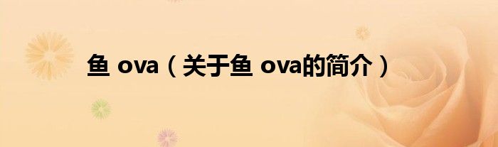 魚 ova（關(guān)于魚 ova的簡(jiǎn)介）