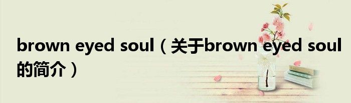 brown eyed soul（關于brown eyed soul的簡介）