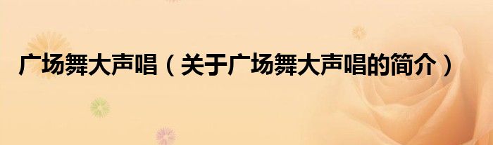 廣場(chǎng)舞大聲唱（關(guān)于廣場(chǎng)舞大聲唱的簡介）