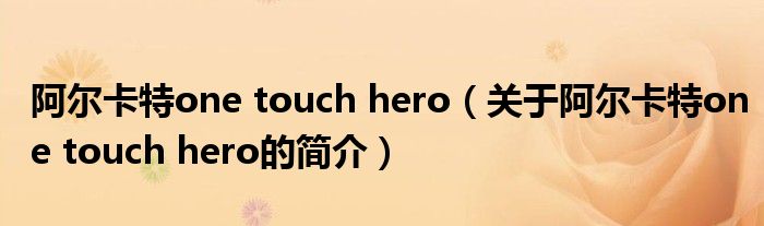 阿爾卡特one touch hero（關(guān)于阿爾卡特one touch hero的簡(jiǎn)介）