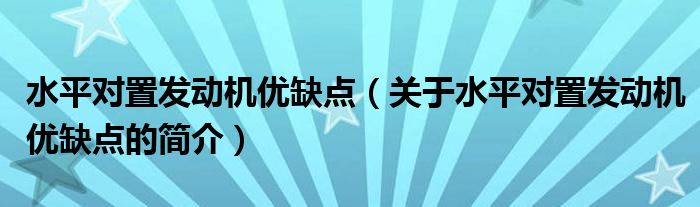 水平對置發(fā)動機優(yōu)缺點（關(guān)于水平對置發(fā)動機優(yōu)缺點的簡介）